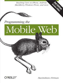 Programming the Mobile Web (Reaching Users on iPhone, Android, BlackBerry, Windows Phone, and more) by Maximiliano Firtman, 9781449334970