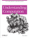 Understanding Computation (From Simple Machines to Impossible Programs) by Tom Stuart, 9781449329273