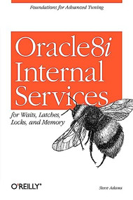Oracle 8i Internal Services (for Waits, Latches, Locks, and Memory) by Steve Adams, 9781565925984