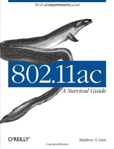 802.11ac: A Survival Guide (Wi-Fi at Gigabit and Beyond) by Matthew S. Gast, 9781449343149