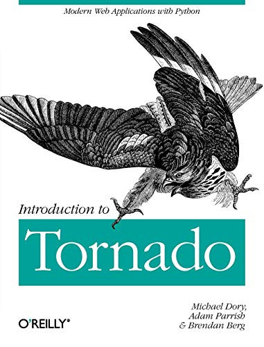 Introduction to Tornado (Modern Web Applications with Python) by Michael Dory, Allison Parrish, Brendan Berg, 9781449309077