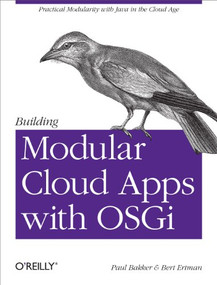 Building Modular Cloud Apps with OSGi (Practical Modularity with Java in the Cloud Age) by Paul Bakker, Bert Ertman, 9781449345150
