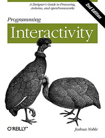 Programming Interactivity (A Designer's Guide to Processing, Arduino, and openFrameworks) by Joshua Noble, 9781449311445