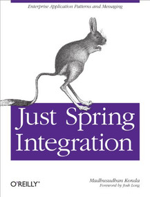 Just Spring Integration (A Lightweight Introduction to Spring Integration) by Madhusudhan Konda, Josh Long, 9781449316082