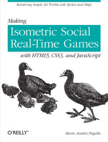 Making Isometric Social Real-Time Games with HTML5, CSS3, and JavaScript (Rendering Simple 3D Worlds with Sprites and Maps) by Mario Andres Pagella, 9781449304751