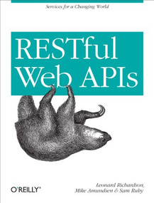 RESTful Web APIs (Services for a Changing World) by Leonard Richardson, Mike Amundsen, Sam Ruby, 9781449358068