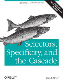 Selectors, Specificity, and the Cascade (Applying CSS3 to Documents) by Eric Meyer, 9781449342494