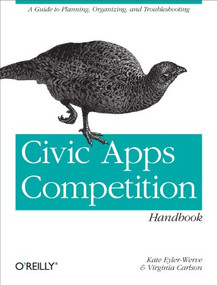 Civic Apps Competition Handbook (A Guide to Planning, Organizing, and Troubleshooting) by Kate Eyler-Werve, Virginia Carlson, 9781449322649