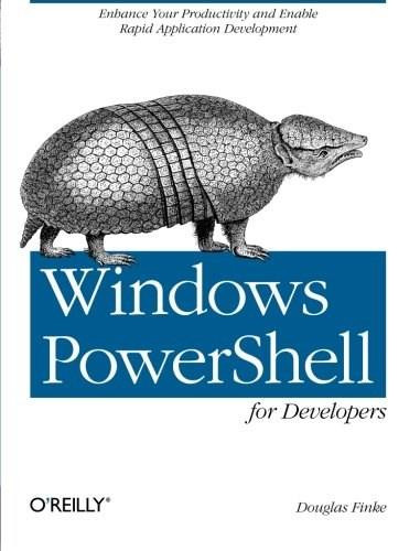 Windows PowerShell for Developers (Enhance Your Productivity and Enable Rapid Application Development) by Douglas Finke, 9781449322700