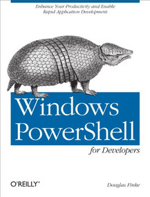 Windows PowerShell for Developers (Enhance Your Productivity and Enable Rapid Application Development) by Douglas Finke, 9781449322700