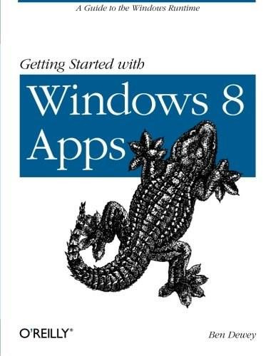 Getting Started with Windows 8 Apps (A Guide to the Windows Runtime) by Ben Dewey, 9781449320553