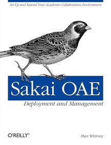 Sakai OAE Deployment and Management (Open Source Collaboration and Learning for Higher Education) by Max Whitney, 9781449318765
