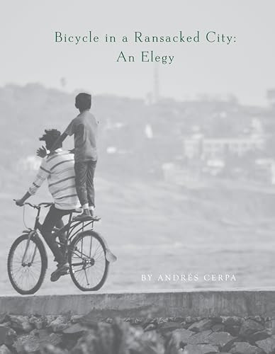 Bicycle in a Ransacked City (An Elegy) by Andrés Cerpa, 9781938584978