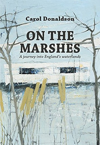 On the Marshes (A Journey into England's waterlands) by Carol Donaldson, 9781908213617