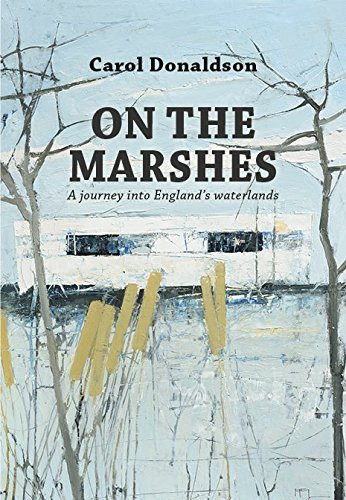 On the Marshes (A Journey into England's waterlands) by Carol Donaldson, 9781908213617