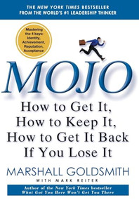 Mojo (How to Get It, How to Keep It, How to Get It Back If You Lose It) by Marshall Goldsmith, 9781401323271