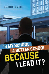 Is My School a Better School BECAUSE I Lead It? by Baruti K. Kafele, 9781416626893