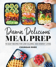 Damn Delicious Meal Prep (115 Easy Recipes for Low-Calorie, High-Energy Living) by Chungah Rhee, 9781538729427