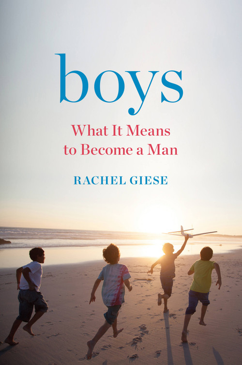 Boys (What It Means to Become a Man) by Rachel Giese, 9781580058766