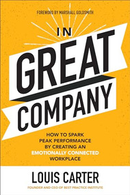 In Great Company: How to Spark Peak Performance By Creating an Emotionally Connected Workplace by Louis Carter, Marshall Goldsmith, 9781260143164