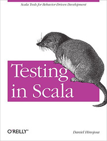 Testing in Scala (Scala Tools for Behavior-Driven Development) by Daniel Hinojosa, 9781449315115