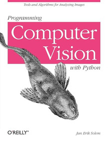 Programming Computer Vision with Python (Tools and algorithms for analyzing images) by Jan Erik Solem, 9781449316549