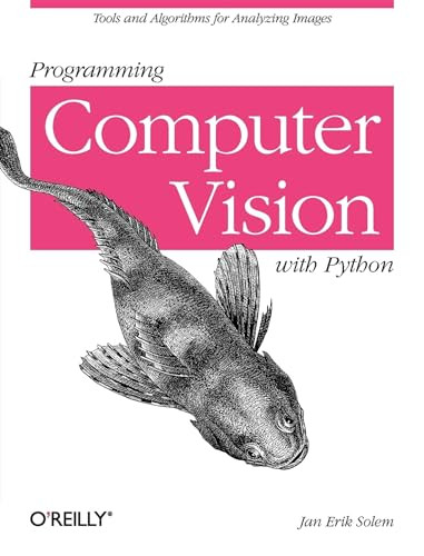 Programming Computer Vision with Python (Tools and algorithms for analyzing images) by Jan Erik Solem, 9781449316549