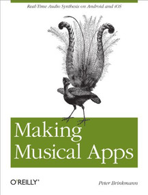 Making Musical Apps (Real-time audio synthesis on Android and iOS) by Peter Brinkmann, 9781449314903