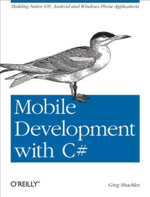 Mobile Development with C# (Building Native iOS, Android, and Windows Phone Applications) by Greg Shackles, 9781449320232