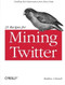 21 Recipes for Mining Twitter (Distilling Rich Information from Messy Data) by Matthew A. Russell, 9781449303167
