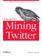 21 Recipes for Mining Twitter (Distilling Rich Information from Messy Data) by Matthew A. Russell, 9781449303167