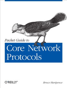 Packet Guide to Core Network Protocols by Bruce Hartpence, 9781449306533