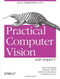 Practical Computer Vision with SimpleCV (The Simple Way to Make Technology See) by Kurt Demaagd, Anthony Oliver, Nathan Oostendorp, Katherine Scott, 9781449320362