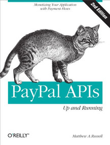 PayPal APIs: Up and Running (Monetizing Your Application with Payment Flows) by Matthew A. Russell, 9781449318727