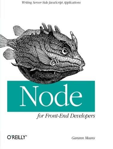 Node for Front-End Developers (Writing Server-Side JavaScript Applications) by Garann Means, 9781449318833