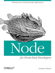 Node for Front-End Developers (Writing Server-Side JavaScript Applications) by Garann Means, 9781449318833