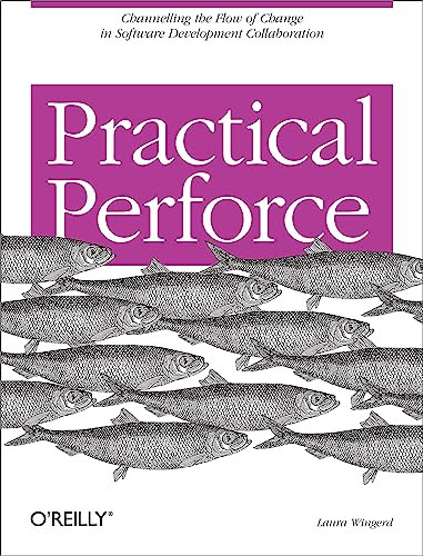 Practical Perforce (Channeling the Flow of Change in Software Development Collaboration) by Laura Wingerd, 9780596101855
