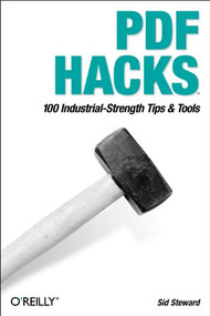 PDF Hacks (100 Industrial-Strength Tips & Tools) by Sid Steward, 9780596006556