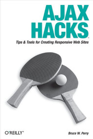 Ajax Hacks (Tips & Tools for Creating Responsive Web Sites) by Bruce W. Perry, 9780596101695