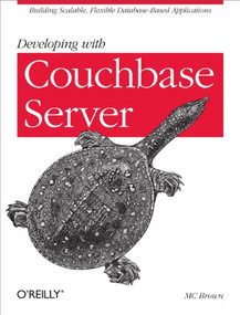 Developing with Couchbase Server (Building Scalable, Flexible Database-Based Applications) by MC Brown, 9781449331160
