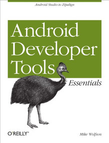 Android Developer Tools Essentials (Android Studio to Zipalign) by Mike Wolfson, 9781449328214