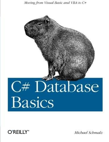 C# Database Basics (Moving from Visual Basic and VBA to C#) by Michael Schmalz, 9781449309985