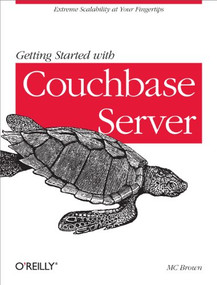 Getting Started with Couchbase Server (Extreme Scalability at Your Fingertips) by MC Brown, 9781449331061