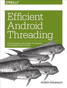 Efficient Android Threading (Asynchronous Processing Techniques for Android Applications) by Anders Goransson, 9781449364137