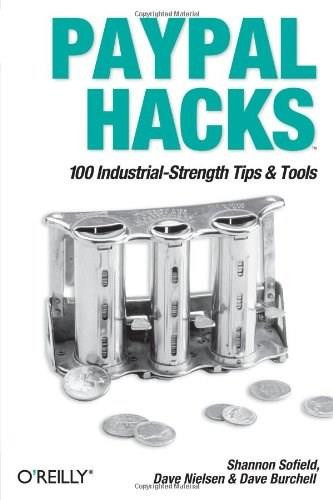 PayPal Hacks (100 Industrial-Strength Tips & Tools) by Shannon Sofield, Dave Nielsen, Dave Burchell, 9780596007515
