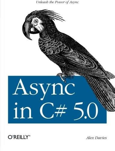 Async in C# 5.0 (Unleash the Power of Async) by Alex Davies, 9781449337162