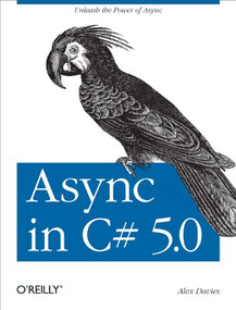 Async in C# 5.0 (Unleash the Power of Async) by Alex Davies, 9781449337162