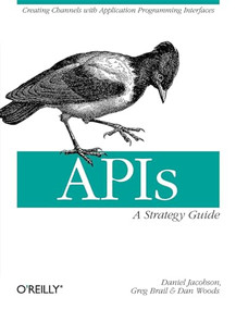 APIs: A Strategy Guide (Creating Channels with Application Programming Interfaces) by Daniel Jacobson, Greg Brail, Dan Woods, 9781449308926