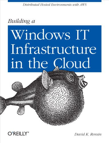 Building a Windows IT Infrastructure in the Cloud (Distributed Hosted Environments with AWS) by David K. Rensin, 9781449333584
