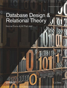 Database Design and Relational Theory (Normal Forms and All That Jazz) by C.J. Date, 9781449328016